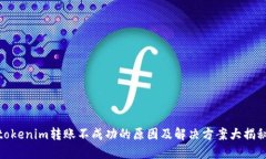 tokenim转账不成功的原因及解决方案大揭秘