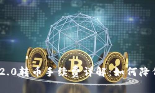 TokenIM 2.0转币手续费详解：如何降低交易成本