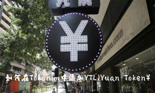 如何在Tokenim中添加YTL（Yuan Token）