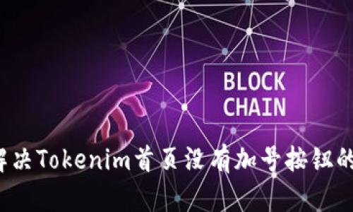 如何解决Tokenim首页没有加号按钮的问题？