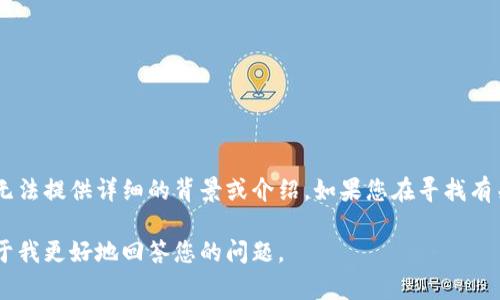 关于“tokenim”的信息相对较少，可能是一个相对小众的项目或新兴的技术。由于没有确切的信息，我无法提供详细的背景或介绍。如果您在寻找有关“tokenim”的具体信息，建议您提供更多的上下文，比如它是一个项目、平台、技术还是其他什么内容。

如果“tokenim”是与某个特定领域（如区块链、金融、技术等）相关的术语或项目，提供相关细节将有助于我更好地回答您的问题。