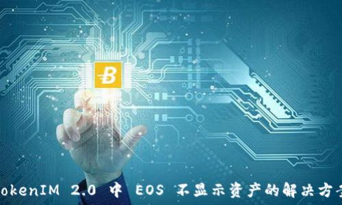   
TokenIM 2.0 中 EOS 不显示资产的解决方案