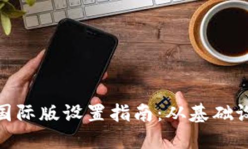Tokenim 2.0国际版设置指南：从基础设置到高级功能