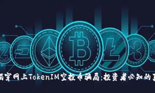 : 揭穿网上TokenIM空投币骗局：投资者必知的真相