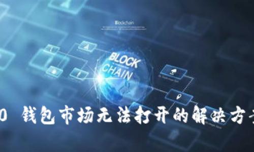 TokenIM 2.0 钱包市场无法打开的解决方案与问题分析