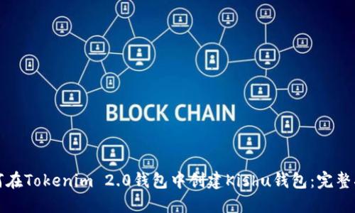 如何在Tokenim 2.0钱包中创建Kishu钱包：完整指南