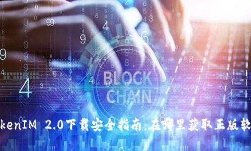 TokenIM 2.0下载安全指南：在哪里获取正版软件