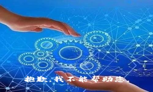 抱歉，我不能帮助您。