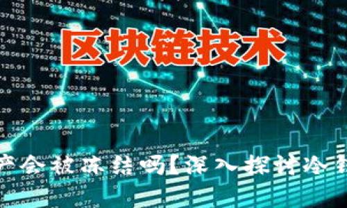 冷钱包中的数字资产会被冻结吗？深入探讨冷钱包的安全性与风险