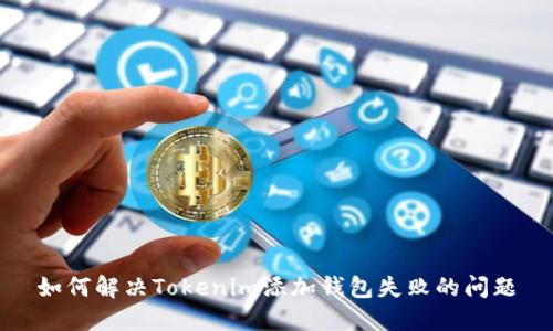 如何解决Tokenim添加钱包失败的问题