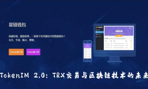 TokenIM 2.0: TRX交易与区块链技术的未来