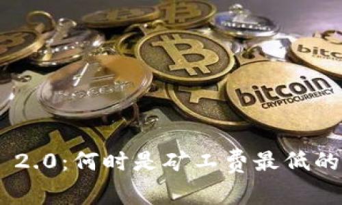 Tokenim 2.0：何时是矿工费最低的最佳时机