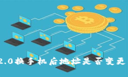 TokenIM 2.0换手机后地址是否变更的全面解析