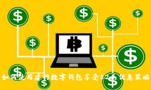 如何使用建行数字钱包享受52元优惠策略