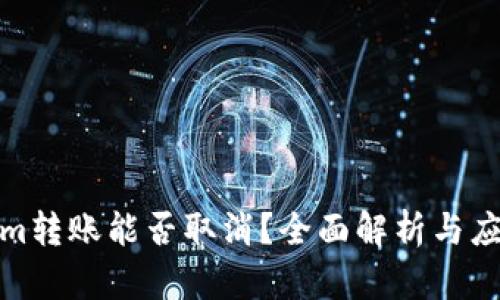 Tokenim转账能否取消？全面解析与应对策略