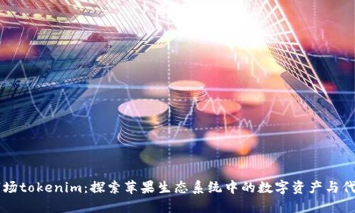 苹果市场tokenim：探索苹果生态系统中的数字资产与代币创新