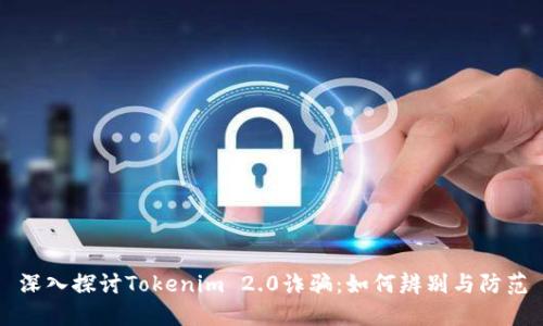 深入探讨Tokenim 2.0诈骗：如何辨别与防范