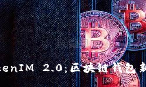 xiaozhang  
深入探讨TokenIM 2.0：区块链钱包新生态的崛起