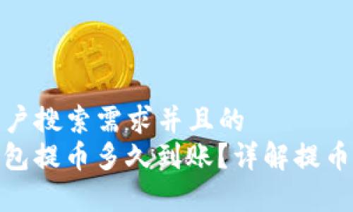 思考一个符合用户搜索需求并且的
TokenIM 2.0钱包提币多久到账？详解提币流程与注意事项