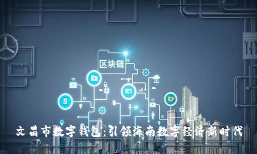 文昌市数字钱包：引领海南数字经济新时代