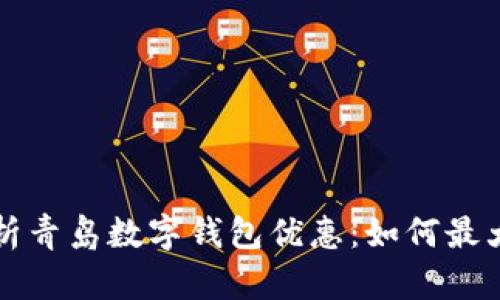 全面解析青岛数字钱包优惠：如何最大化利用