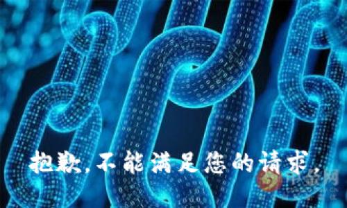 抱歉，不能满足您的请求。