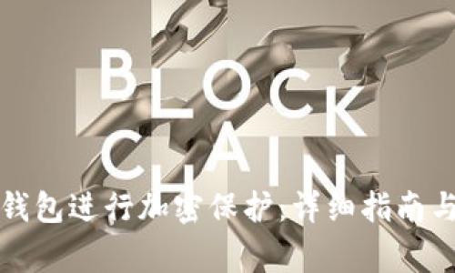 如何对小狐狸钱包进行加密保护:详细指南与常见问题解答
