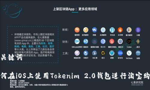 和关键词

如何在iOS上使用Tokenim 2.0钱包进行淘宝购物