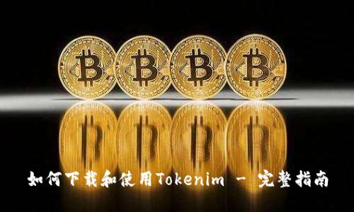 如何下载和使用Tokenim - 完整指南