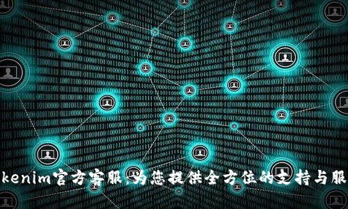 Tokenim官方客服:为您提供全方位的支持与服务