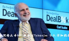 如何将火币NFT提币到Tokenim 2.0：详细指