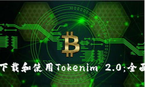 如何下载和使用Tokenim 2.0:全面指南