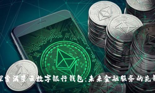探索满星云数字银行钱包:未来金融服务的先锋