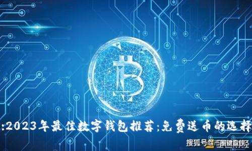 :2023年最佳数字钱包推荐：免费送币的选择