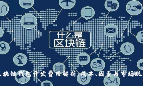 区块链钱包开发费用解析：成本、因素与市场现状