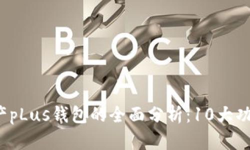 2023年数字资产pLus钱包的全面分析：10大功能与安全性特点