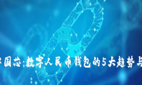 2023年中国芯：数字人民币钱包的5大趋势与发展前景