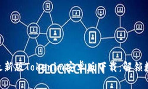 bianoti2023年最新版Tokenim安卓版下载：解锁数字资产的新体验
