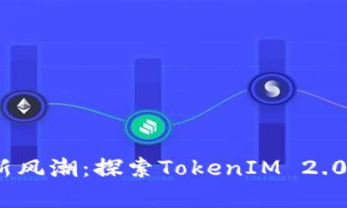 2023年币圈新风潮：探索TokenIM 2.0的前景与影响