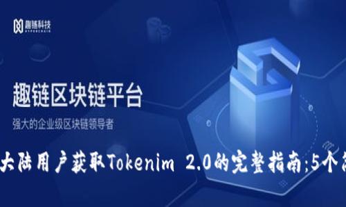 2023年大陆用户获取Tokenim 2.0的完整指南：5个简单步骤