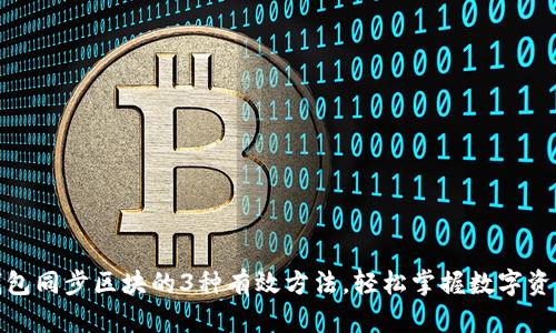 数字钱包同步区块的3种有效方法,轻松掌握数字资产管理