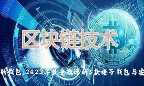 数字时代的钱包：2023年最受欢迎的5款电子钱包与安全性分析
