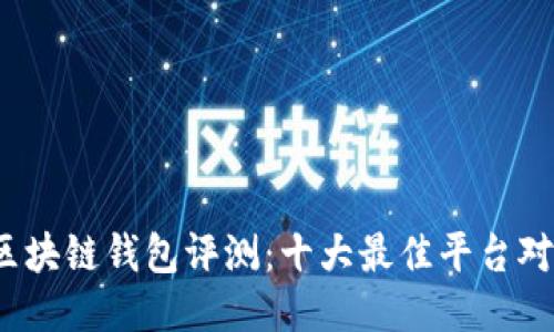 2023年区块链钱包评测：十大最佳平台对比及推荐