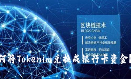 2023年最新攻略：如何将Tokenim兑换成银行卡资金？实用步骤与注意事项
