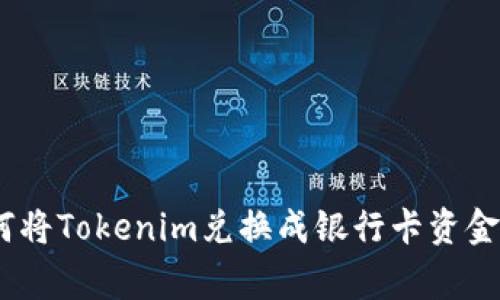 2023年最新攻略：如何将Tokenim兑换成银行卡资金？实用步骤与注意事项