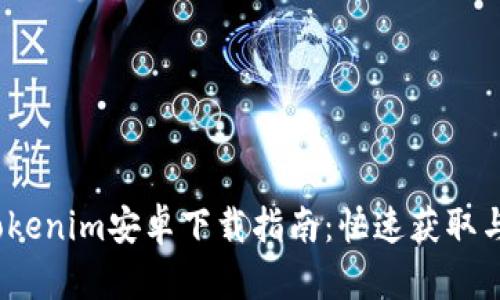 2023年最新Tokenim安卓下载指南：快速获取与安全使用攻略