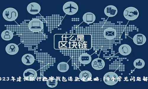 2023年建设银行数字钱包退款全攻略:10个常见问题解析