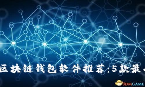 2023年最新区块链钱包软件推荐:5款最受欢迎的选择