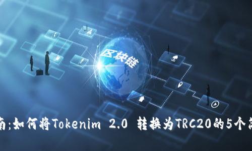详细指南：如何将Tokenim 2.0 转换为TRC20的5个简单步骤