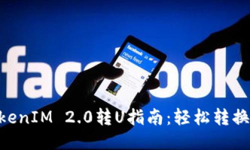 2023年TokenIM 2.0转U指南:轻松转换的5个步骤